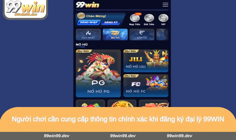 Người chơi cần cung cấp thông tin chính xác khi đăng ký đại lý 99WIN