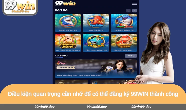 Điều kiện quan trọng cần nhớ để có thể đăng ký 99WIN thành công
