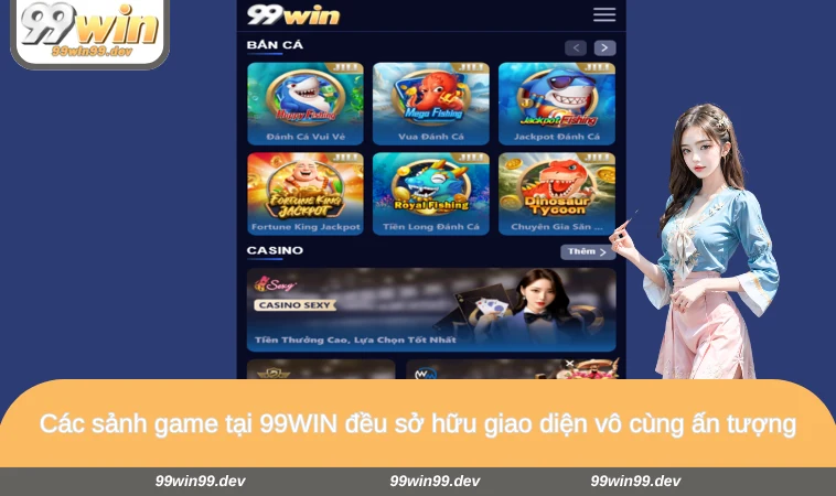 Các sảnh game tại 99WIN đều sở hữu giao diện vô cùng ấn tượng